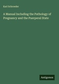 Cover: A Manual Including the Pathology of Pregnancy and the Puerperal State - Antigonos Verlag