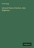 Cover: Life and Times of the Rev. John Wightman - Antigonos Verlag
