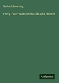 Cover: Forty-Four Years of the Life of a Hunter - Antigonos Verlag