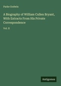 Cover: A Biography of William Cullen Bryant, With Extracts From His Private Correspondence - Antigonos Verlag