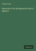 Cover: Memorials of the Montgomeries Earls of Eglinton - Antigonos Verlag
