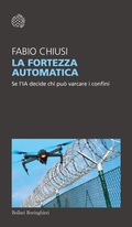 Cover: La fortezza automatica. Se l'IA decide chi pu&ograve; varcare i confini - Temi;Bollati Boringhieri