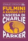 Cover: Fulmini a Kansas City. L'ascesa di Charlie Parker - Minimum Fax