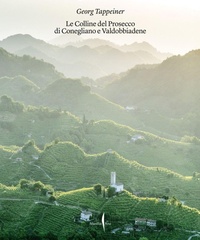 Abbildung von: Colline del Prosecco di Conegliano e Valdobbiadene - Grandi libri illustrati;Marsilio Arte