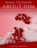 Cover: What To Know About Him - A Guide To Understanding Men In Relationships (Couples Essential Marriage Communication Skills, #2) - Life Love Publishing