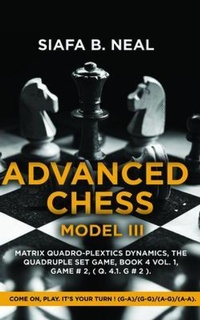 Abbildung von: Advanced Chess - Model III, Matrix Quadro-Plextics Dynamics, The Quadruple Set Game, Book 4 Vol. 1, Game # 2, ( Q. 4.1. G # 2 ) - Page Solutions