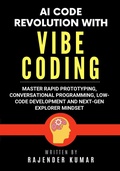 Cover: AI Code Revolution with Vibe Coding: Master Rapid Prototyping, Conversational Programming, Low-Code Development and Next-Gen Explorer Mindset - Rajender Kumar