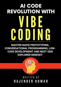 Enlarge image Cover: AI Code Revolution with Vibe Coding: Master Rapid Prototyping, Conversational Programming, Low-Code Development and Next-Gen Explorer Mindset - Rajender Kumar