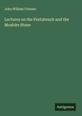 Cover: Lectures on the Pentateuch and the Moabite Stone - Antigonos Verlag