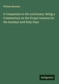 Cover: A Companion to the Lectionary: Being a Commentary on the Proper Lessons for the Sundays and Holy Days - Antigonos Verlag