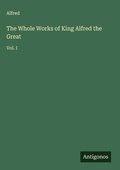 Cover: The Whole Works of King Alfred the Great - Antigonos Verlag