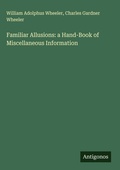 Cover: Familiar Allusions: a Hand-Book of Miscellaneous Information - Antigonos Verlag