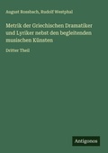 Cover: Metrik der Griechischen Dramatiker und Lyriker nebst den begleitenden musischen K&uuml;nsten - Antigonos Verlag