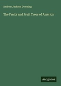 Cover: The Fruits and Fruit Trees of America - Antigonos Verlag
