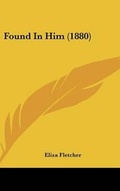 Cover: Found in Him (1880) - Kessinger Publishing