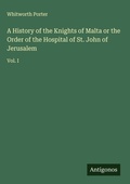 Cover: A History of the Knights of Malta or the Order of the Hospital of St. John of Jerusalem - Antigonos Verlag