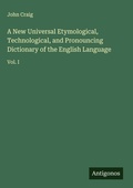 Cover: A New Universal Etymological, Technological, and Pronouncing Dictionary of the English Language - Antigonos Verlag