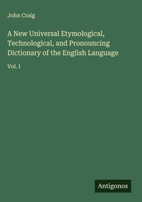 Enlarge image Cover: A New Universal Etymological, Technological, and Pronouncing Dictionary of the English Language - Antigonos Verlag