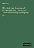 Cover: A New Universal Etymological, Technological, and Pronouncing Dictionary of the English Language - Antigonos Verlag