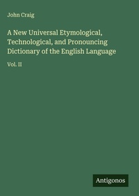 Enlarge image Cover: A New Universal Etymological, Technological, and Pronouncing Dictionary of the English Language - Antigonos Verlag