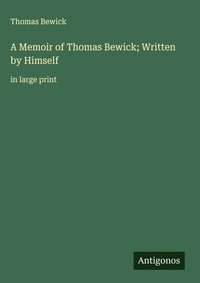 Enlarge image Cover: A Memoir of Thomas Bewick; Written by Himself - Antigonos Verlag