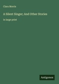 Cover: A Silent Singer; And Other Stories - Antigonos Verlag