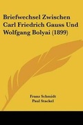Cover: Briefwechsel Zwischen Carl Friedrich Gauss Und Wolfgang Bolyai (1899) - Kessinger Publishing