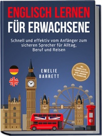 Abbildung von: Englisch lernen für Erwachsene: Schnell und effektiv vom Anfänger zum sicheren Sprecher für Alltag, Beruf und Reisen - inkl. Vokabellisten, 2 Wochen Quickstart Guide, Workbook mit Lösungen uvm. - Edition Lunerion