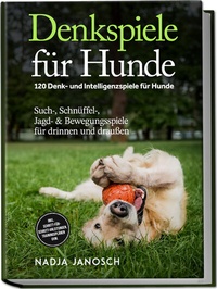 Abbildung von: Denkspiele für Hunde: 120 Denk- und Intelligenzspiele für Hunde - Such-, Schnüffel-, Jagd- & Bewegungsspiele für drinnen und draußen - inkl. Schritt-für-Schritt-Anleitungen, Trainingsplänen uvm. - Edition Lunerion