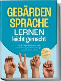 Abbildung von: Gebärdensprache lernen leicht gemacht: Die 30-Tage-Methode für echte Gespräche - perfekt für Anfänger, auch ohne Vorkenntnisse - inkl. Fingeralphabet, Zahlen, Notfall-Gebärden, Checklisten uvm. - Edition Lunerion