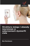 Cover: Struktura mozgu i obwody neuronowe w zaburzeniach dysmorfii ciala - Wydawnictwo Nasza Wiedza