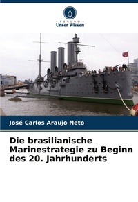 Abbildung von: Die brasilianische Marinestrategie zu Beginn des 20. Jahrhunderts - Verlag Unser Wissen