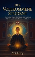 Cover: Der Vollkommene Student: Ein heiliger Dialog &uuml;ber K&ouml;rper, Geist und Seele ? Wie du dein h&ouml;chstes Potenzial entfaltest - Not Being