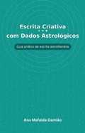 Cover: Escrita Criativa com Dados Astrol&oacute;gicos - Guia pr&aacute;tico de escrita astroliter&aacute;ria (Como escrever..., #7) - Ana Mafalda Dami&atilde;o