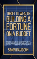 Cover: Thrift to Wealth: Building a Fortune on a Budget - Indigo Ink Books