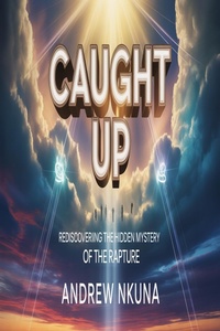 Abbildung von: CAUGHT UP: Rediscovering the Hidden Mystery of the Rapture - Andrew Nkuna