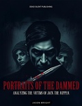 Cover: Portraits Of The Dammed: Analyzing The Victims Of Jack The Ripper - DEAD SILENT PUBLISHING