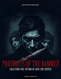 Enlarge image Cover: Portraits Of The Dammed: Analyzing The Victims Of Jack The Ripper - DEAD SILENT PUBLISHING
