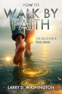 Abbildung von: How to Walk by Faith (The Believer's Title Deed) - Larry D Washington