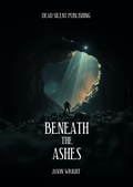 Cover: Beneath The Ashes - DEAD SILENT PUBLISHING