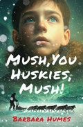 Cover: Mush, You Huskies, Mush! - BOOKBABY