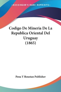 Abbildung von: Codigo De Mineria De La Republica Oriental Del Uruguay (1865) - Kessinger Publishing