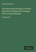 Cover: The Educational Writings of Richard Mulcaster; Abridged And Arranged, With A Critical Estimate - Antigonos Verlag