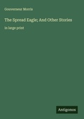Cover: The Spread Eagle; And Other Stories - Antigonos Verlag