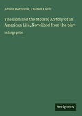 Cover: The Lion and the Mouse; A Story of an American Life, Novelized from the play - Antigonos Verlag
