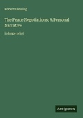 Cover: The Peace Negotiations; A Personal Narrative - Antigonos Verlag