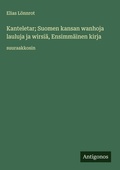 Cover: Kanteletar; Suomen kansan wanhoja lauluja ja wirsiae, Ensimmaeinen kirja - Antigonos Verlag