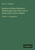 Cover: Memoirs of Sarah, Duchess of Marlborough, And of the Court of Queen Anne; In Two Volumes - Antigonos Verlag