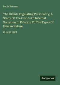 Enlarge image Cover: The Glands Regulating Personality; A Study Of The Glands Of Internal Secretion In Relation To The Types Of Human Nature - Antigonos Verlag