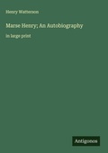 Cover: Marse Henry; An Autobiography - Antigonos Verlag